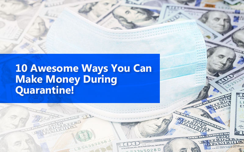10 Awesome Ways You Can Make Money during Quarantine!